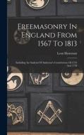 Freemasonry In England From 1567 To 1813: Including An Analysis Of Anderson's Constitutions Of 1723 And 1738 di Leon Hyneman edito da LEGARE STREET PR