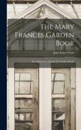 The Mary Frances Garden Book; or, Adventures Among the Garden People di Jane Eayre Fryer edito da LEGARE STREET PR