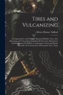 Tires and Vulcanizing: A Comprehensive and Practical Manual of Rubber Tires, Tire Repairing and Vulcanizing, Including All Necessary Informat di Henry Horace Tufford edito da LEGARE STREET PR