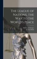 The League of Nations, the Way to the World's Peace di Bernard Miall, Matthias Erzberger edito da LEGARE STREET PR
