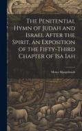 The Penitential Hymn of Judah and Israel After the Spirit, an Exposition of the Fifty-Third Chapter of Isa Iah di Moses Margoliouth edito da LEGARE STREET PR