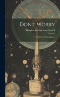 Don't Worry: Or, Spiritual Emancipation di Theodore Frelinghuysen Seward edito da LEGARE STREET PR