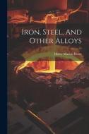 Iron, Steel, And Other Alloys di Henry Marion Howe edito da LEGARE STREET PR