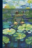 The Tale Of Ferdinand Frog di Arthur Scott Bailey edito da Creative Media Partners, LLC