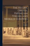 The Hecuba, Orestes, Phoenician Virgins, and Medea of Euripides di Euripides edito da LEGARE STREET PR