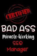 Certified Bad Ass Miracle-Working Seo Manager: Funny Gift Notebook for Employee, Coworker or Boss di Genius Jobs Publishing edito da INDEPENDENTLY PUBLISHED