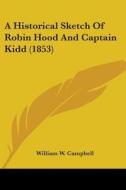 A Historical Sketch Of Robin Hood And Captain Kidd (1853) di William W. Campbell edito da Kessinger Publishing Co