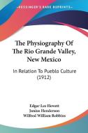 The Physiography of the Rio Grande Valley, New Mexico: In Relation to Pueblo Culture (1912) di Edgar L. Hewett, Junius Henderson, Wilfred William Robbins edito da Kessinger Publishing