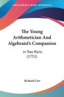 The Young Arithmetician And Algebraist's Companion di Richard Carr edito da Kessinger Publishing Co
