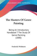 The Masters of Genre Painting: Being an Introductory Handbook T the Study of Genre Painting (1880) di Frederick Wedmore edito da Kessinger Publishing