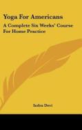 Yoga for Americans: A Complete Six Weeks' Course for Home Practice di Indra Devi edito da Kessinger Publishing