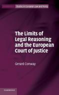 The Limits of Legal Reasoning and the European Court of Justice di Gerard Conway edito da Cambridge University Press