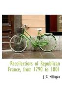 Recollections Of Republican France, From 1790 To 1801 di J G Millingen edito da Bibliolife