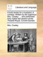 A Bold Stroke For A Husband. A Comedy. Written By The Ingenious Mrs. Cowley di Mrs Cowley edito da Gale Ecco, Print Editions
