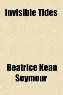 Invisible Tides di Beatrice Kean Seymour edito da General Books Llc