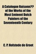 A Catalogue Raisonn Of The Works Of Th di C. P. Hofstede De Groot edito da General Books