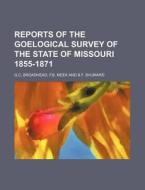Reports of the Goelogical Survey of the State of Missouri 1855-1871 di G. C. Broadhead, F. B. Meek and B. F. G. C. Broadhead edito da Rarebooksclub.com
