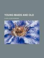 Young Maids And Old di Clara Louise Burnham edito da General Books