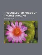 The Collected Poems Of Thomas O'hagan di Thomas O'hagan edito da Rarebooksclub.com
