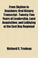 From Skyline To Seashore; Oral History T di Richard C. Trudeau edito da General Books