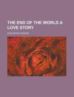 The End Of The World A Love Story di Edward Eggleston edito da Rarebooksclub.com