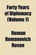 Forty Years Of Diplomacy Volume 1 di Roman Romanovich Rosen edito da General Books
