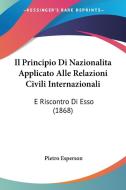 Il Principio Di Nazionalita Applicato Alle Relazioni Civili Internazionali: E Riscontro Di ESSO (1868) di Pietro Esperson edito da Kessinger Publishing