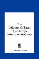 The Influence of Egypt Upon Temple Orientation in Greece di J. Norman Lockyer edito da Kessinger Publishing
