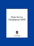 Notice Sur Les Champignons (1859) di C. E. Cazin edito da Kessinger Publishing