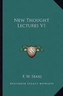 New Thought Lectures V1 di F. W. Sears edito da Kessinger Publishing