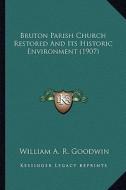 Bruton Parish Church Restored and Its Historic Environment (1907) di William Archer Rutherford Goodwin edito da Kessinger Publishing