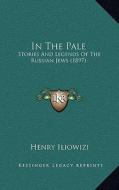In the Pale: Stories and Legends of the Russian Jews (1897) di Henry Iliowizi edito da Kessinger Publishing