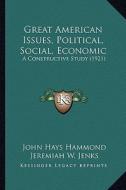 Great American Issues, Political, Social, Economic: A Constructive Study (1921) di John Hays Hammond, Jeremiah W. Jenks edito da Kessinger Publishing