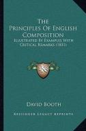 The Principles of English Composition: Illustrated by Examples with Critical Remarks (1831) di David Booth edito da Kessinger Publishing
