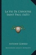 La Vie de La Acentsacentsa A-Acentsa Acentsapostre Saint Paul (1651) di Antoine Godeau edito da Kessinger Publishing