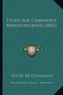 Etude Sur L'Immunite Merovingienne (1883) di Fustel De Coulanges edito da Kessinger Publishing