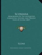 Sconiana: Memoranda of the Antiquities, Curiosities, History, and Present State of Scone (1807) di Scone edito da Kessinger Publishing