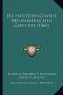 Die Entstehungsweise Der Homerischen Gedichte (1869) di Henning Frederik F. Nutzhorn edito da Kessinger Publishing