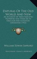 Daturas of the Old World and New: An Account of Their Narcotic Properties and Their Use in Oracular and Initiatory Ceremonies (1922) di William Edwin Safford edito da Kessinger Publishing