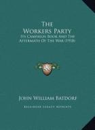 The Workers Party: Its Campaign Book and the Aftermath of the War (1918) di John William Batdorf edito da Kessinger Publishing