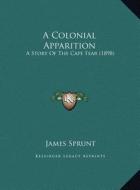 A Colonial Apparition: A Story of the Cape Fear (1898) di James Sprunt edito da Kessinger Publishing