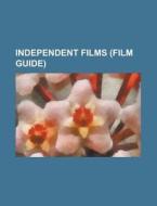 Independent Films (film Guide) di Source Wikipedia edito da Booksllc.net