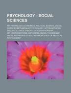 Psychology - Social Sciences: Anthropology, Economics, Political Science, Social Sciences Methodology, Sociology, Actor-network Theory, Alliance Theor di Source Wikia edito da Books Llc, Wiki Series