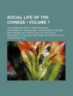 Social Life Of The Chinese (volume 1 ); With Some Account Of Their Religious, Governmental, Educational, And Business Customs And Opinions. With Speci di Justus Doolittle edito da General Books Llc