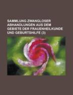 Sammlung Zwangloser Abhandlungen Aus Dem Gebiete Der Frauenheilkunde Und Geburtshilfe (3) di Bucher Group edito da General Books Llc