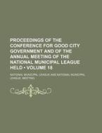 Proceedings Of The Conference For Good City Government And Of The Annual Meeting Of The National Municipal League Held (volume 18) di National Municipal League edito da General Books Llc