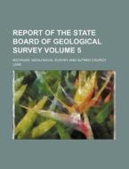 Report of the State Board of Geological Survey Volume 5 di Michigan Geological Survey edito da Rarebooksclub.com