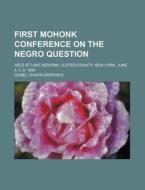 First Mohonk Conference on the Negro Question; Held at Lake Mohonk, Ulster County, New York, June 4, 5, 6, 1890 di Isabel Chapin Barrows edito da Rarebooksclub.com