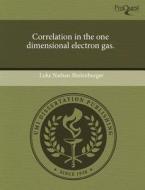 Correlation In The One Dimensional Electron Gas. di Luke Nathan Shulenburger edito da Proquest, Umi Dissertation Publishing