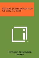 Russia's Japan Expedition of 1852 to 1855 di George Alexander Lensen edito da Literary Licensing, LLC